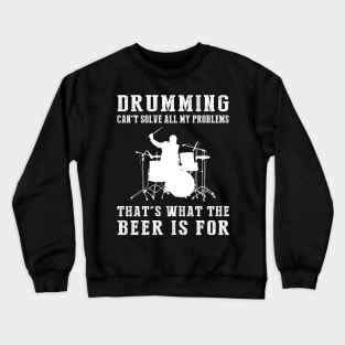 "Drums Can't Solve All My Problems, That's What the Beer's For!" Crewneck Sweatshirt